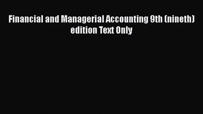 Financial and Managerial Accounting 9th (nineth) edition Text Only  Free PDF