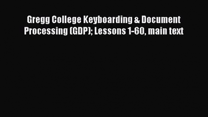 (PDF Download) Gregg College Keyboarding & Document Processing (GDP) Lessons 1-60 main text