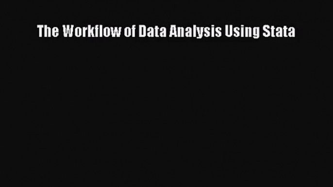 (PDF Download) The Workflow of Data Analysis Using Stata Read Online