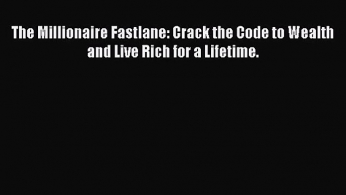 (PDF Download) The Millionaire Fastlane: Crack the Code to Wealth and Live Rich for a Lifetime.