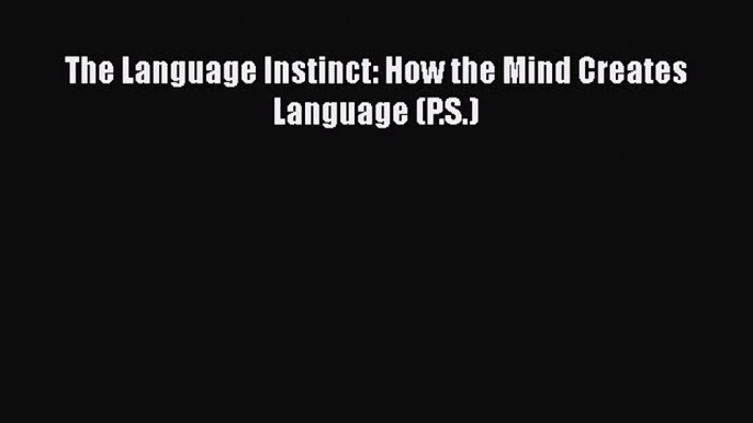 [PDF Download] The Language Instinct: How the Mind Creates Language (P.S.) [Read] Online