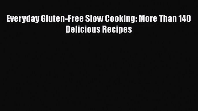 Everyday Gluten-Free Slow Cooking: More Than 140 Delicious Recipes  Free Books