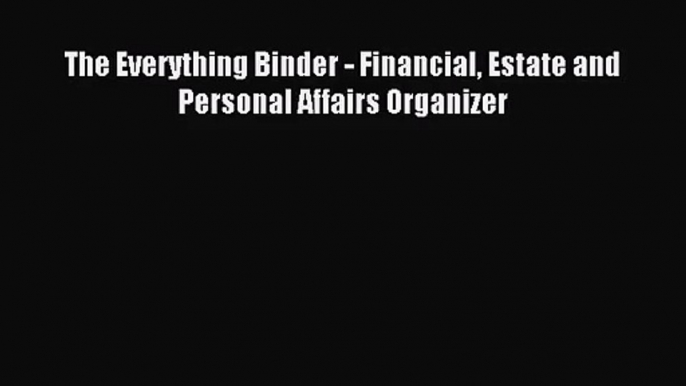 (PDF Download) The Everything Binder - Financial Estate and Personal Affairs Organizer Download