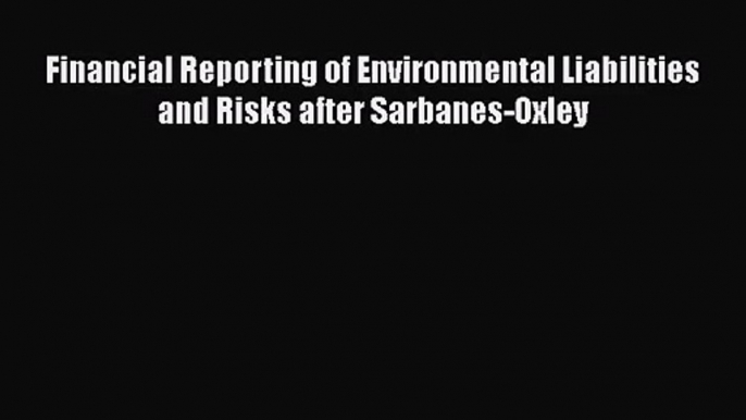 Financial Reporting of Environmental Liabilities and Risks after Sarbanes-Oxley  Read Online