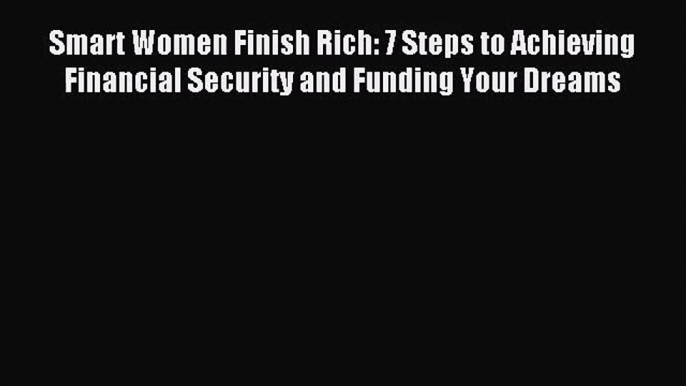 (PDF Download) Smart Women Finish Rich: 7 Steps to Achieving Financial Security and Funding