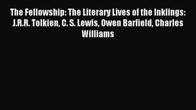 (PDF Download) The Fellowship: The Literary Lives of the Inklings: J.R.R. Tolkien C. S. Lewis