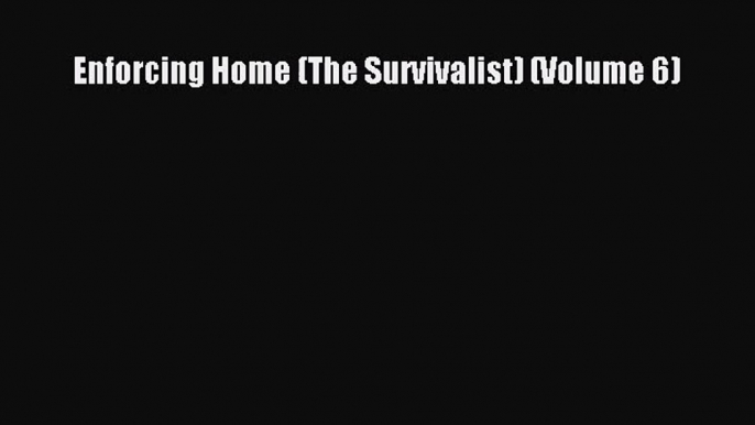 (PDF Download) Enforcing Home (The Survivalist) (Volume 6) PDF