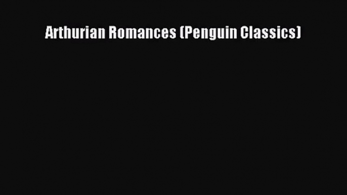 (PDF Download) Arthurian Romances (Penguin Classics) Download