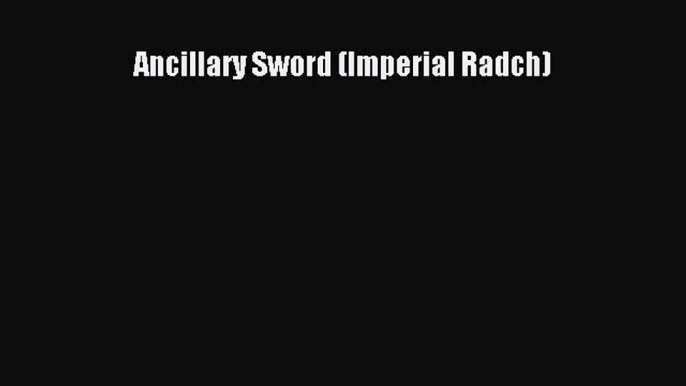 (PDF Download) Ancillary Sword (Imperial Radch) Read Online