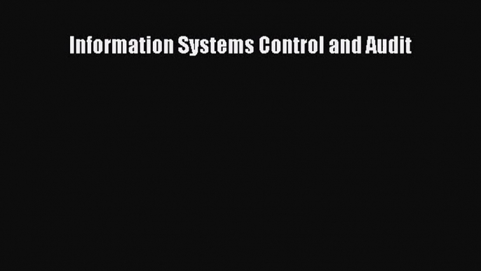 Information Systems Control and Audit  Read Online Book