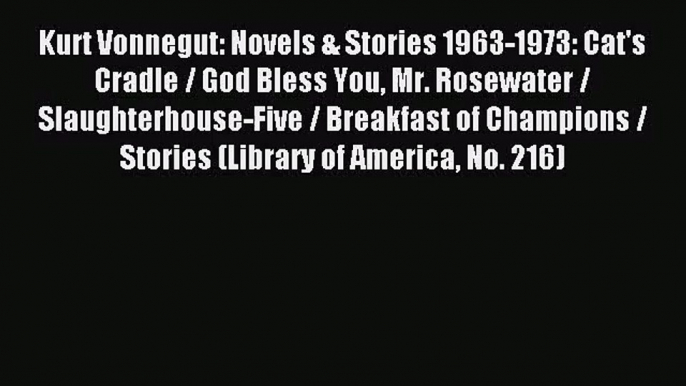 (PDF Download) Kurt Vonnegut: Novels & Stories 1963-1973: Cat's Cradle / God Bless You Mr.