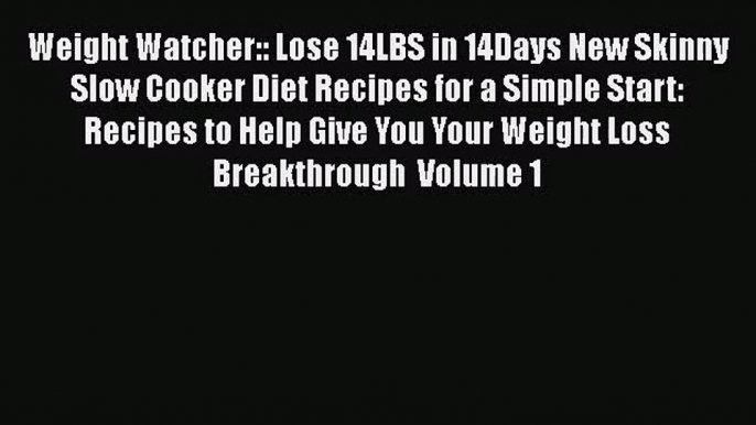 Weight Watcher:: Lose 14LBS in 14Days New Skinny Slow Cooker Diet Recipes for a Simple Start: