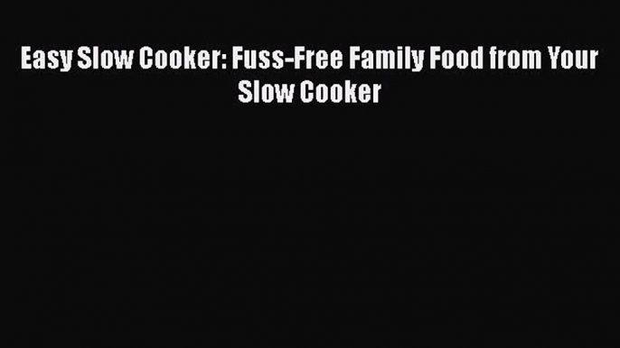 Easy Slow Cooker: Fuss-Free Family Food from Your Slow Cooker  Free Books