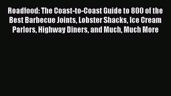 Roadfood: The Coast-to-Coast Guide to 800 of the Best Barbecue Joints Lobster Shacks Ice Cream