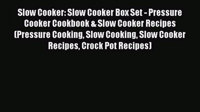 Slow Cooker: Slow Cooker Box Set - Pressure Cooker Cookbook & Slow Cooker Recipes (Pressure