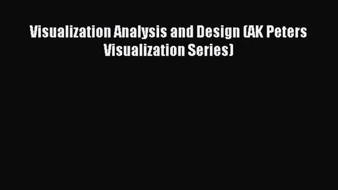 (PDF Download) Visualization Analysis and Design (AK Peters Visualization Series) PDF