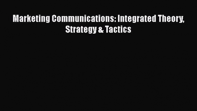 [PDF Download] Marketing Communications: Integrated Theory Strategy & Tactics [Read] Online