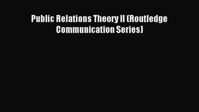 (PDF Download) Public Relations Theory II (Routledge Communication Series) Read Online