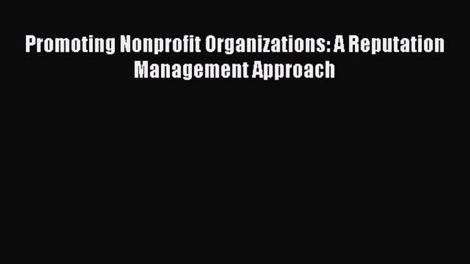 (PDF Download) Promoting Nonprofit Organizations: A Reputation Management Approach Download