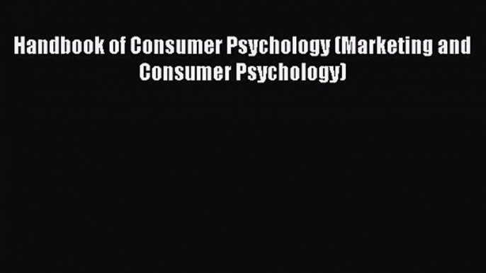 [PDF Download] Handbook of Consumer Psychology (Marketing and Consumer Psychology) [Read] Full