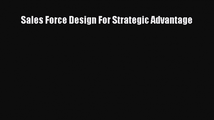 [PDF Download] Sales Force Design For Strategic Advantage [PDF] Online