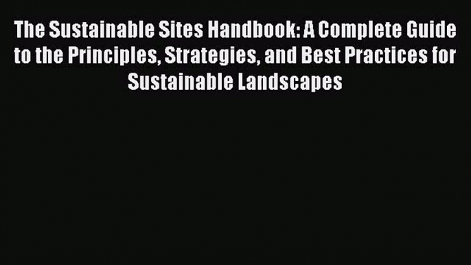 [PDF Download] The Sustainable Sites Handbook: A Complete Guide to the Principles Strategies