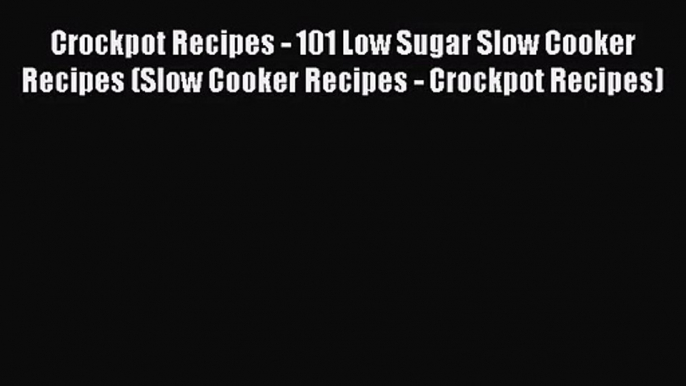 Crockpot Recipes - 101 Low Sugar Slow Cooker Recipes (Slow Cooker Recipes - Crockpot Recipes)