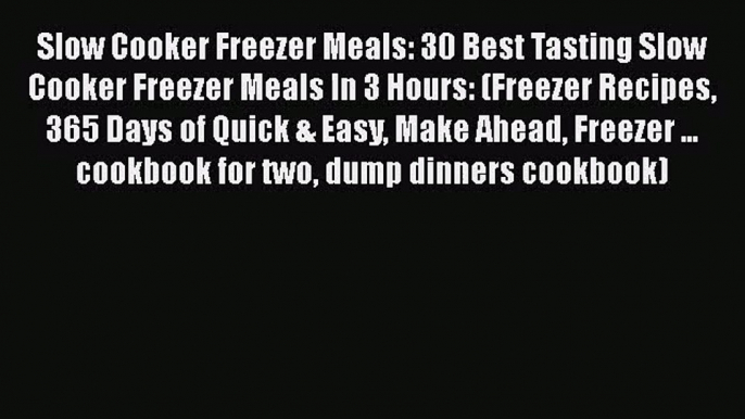 Slow Cooker Freezer Meals: 30 Best Tasting Slow Cooker Freezer Meals In 3 Hours: (Freezer Recipes