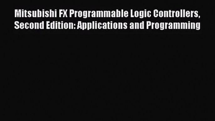 (PDF Download) Mitsubishi FX Programmable Logic Controllers Second Edition: Applications and