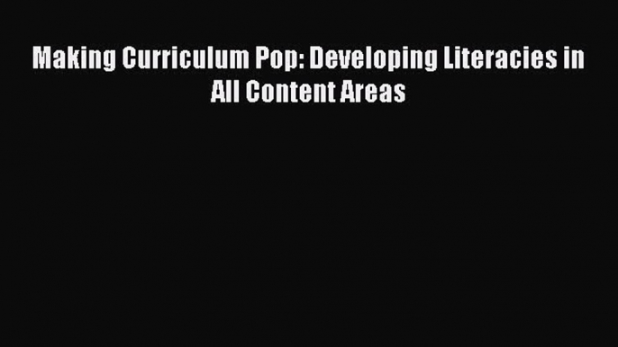 (PDF Download) Making Curriculum Pop: Developing Literacies in All Content Areas PDF