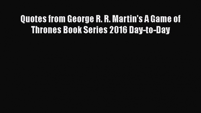 Quotes from George R. R. Martin's A Game of Thrones Book Series 2016 Day-to-Day  Free Books