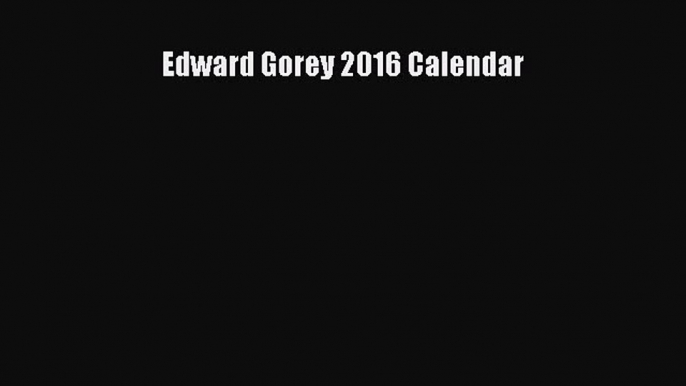 Edward Gorey 2016 Calendar  Read Online Book