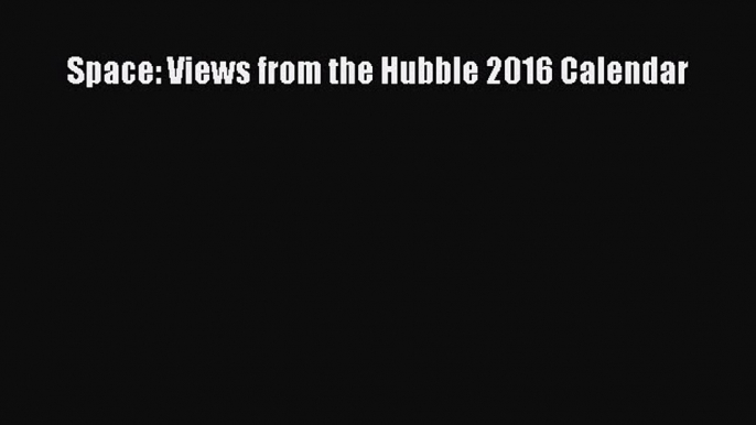 Space: Views from the Hubble 2016 Calendar  Free Books