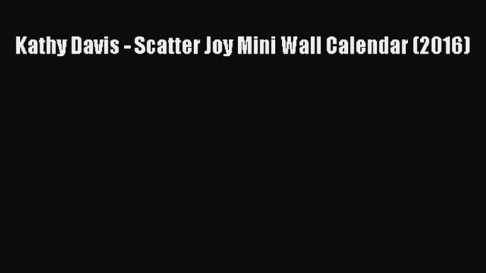 Kathy Davis - Scatter Joy Mini Wall Calendar (2016)  Free Books