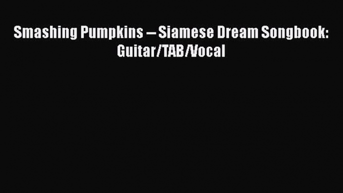 [PDF Download] Smashing Pumpkins -- Siamese Dream Songbook: Guitar/TAB/Vocal [Download] Full