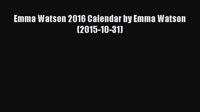 [PDF Télécharger] Emma Watson 2016 Calendar by Emma Watson (2015-10-31) [Télécharger] en ligne