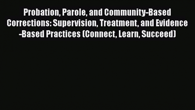 Probation Parole and Community-Based Corrections: Supervision Treatment and Evidence-Based