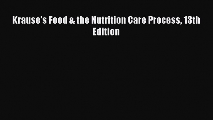 [PDF Download] Krause's Food & the Nutrition Care Process 13th Edition [PDF] Online