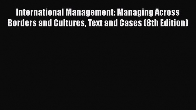 International Management: Managing Across Borders and Cultures Text and Cases (8th Edition)