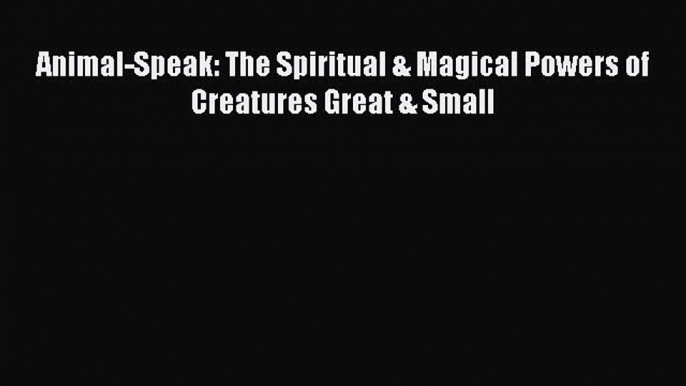 (PDF Download) Animal-Speak: The Spiritual & Magical Powers of Creatures Great & Small Download