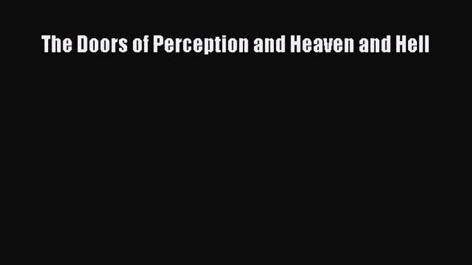 (PDF Download) The Doors of Perception and Heaven and Hell Read Online