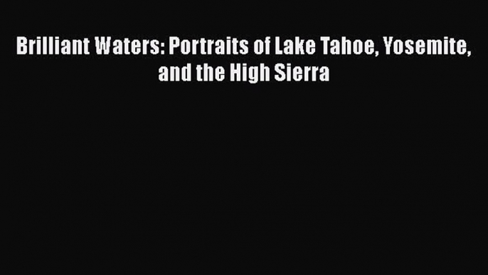 [PDF Download] Brilliant Waters: Portraits of Lake Tahoe Yosemite and the High Sierra [PDF]