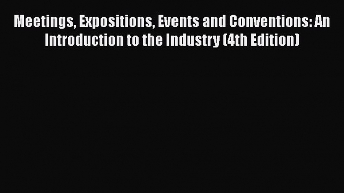 Meetings Expositions Events and Conventions: An Introduction to the Industry (4th Edition)