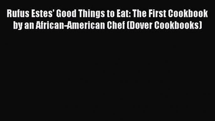 Rufus Estes' Good Things to Eat: The First Cookbook by an African-American Chef (Dover Cookbooks)