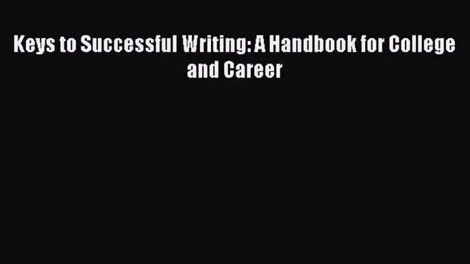 [PDF Download] Keys to Successful Writing: A Handbook for College and Career [Read] Online