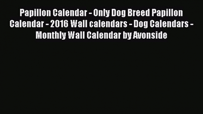 Papillon Calendar - Only Dog Breed Papillon Calendar - 2016 Wall calendars - Dog Calendars