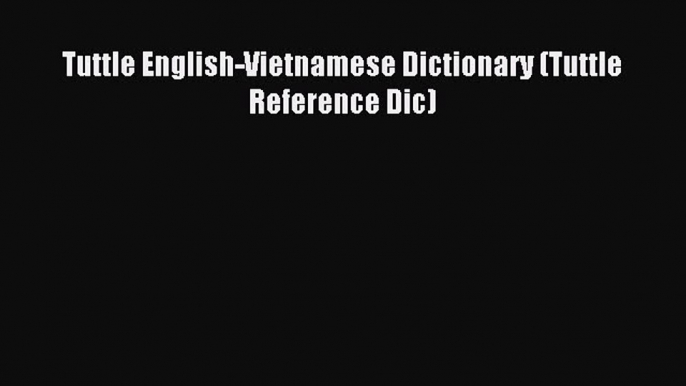 (PDF Download) Tuttle English-Vietnamese Dictionary (Tuttle Reference Dic) Read Online