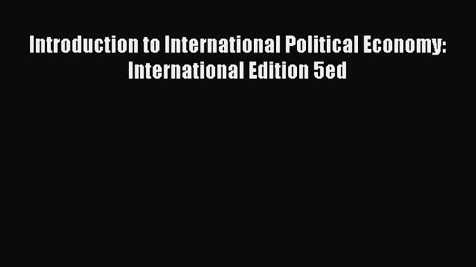 Introduction to International Political Economy: International Edition 5ed  Free Books