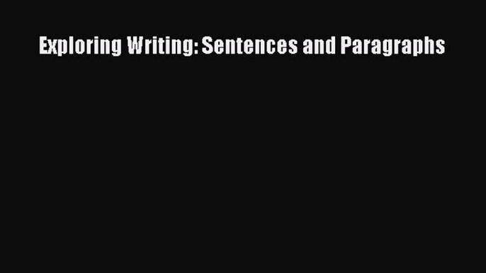 [PDF Download] Exploring Writing: Sentences and Paragraphs [PDF] Full Ebook