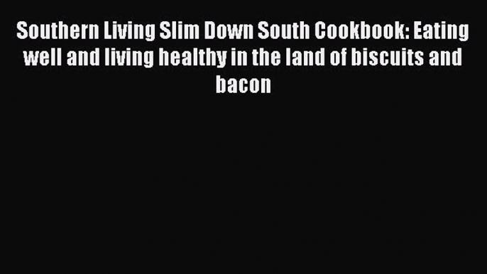 Southern Living Slim Down South Cookbook: Eating well and living healthy in the land of biscuits